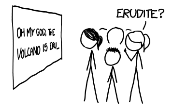 An xkcd comic: a sign reads “OH MY GOD, THE VOLCANO IS ERU_” and three people look at it; one says “ERUDITE?”.