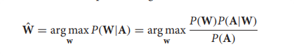 Equation: W-hat equals the arg max over W of P(W given A), which equals the arg max over W of P(W) times P(A given W), divided by P(A).