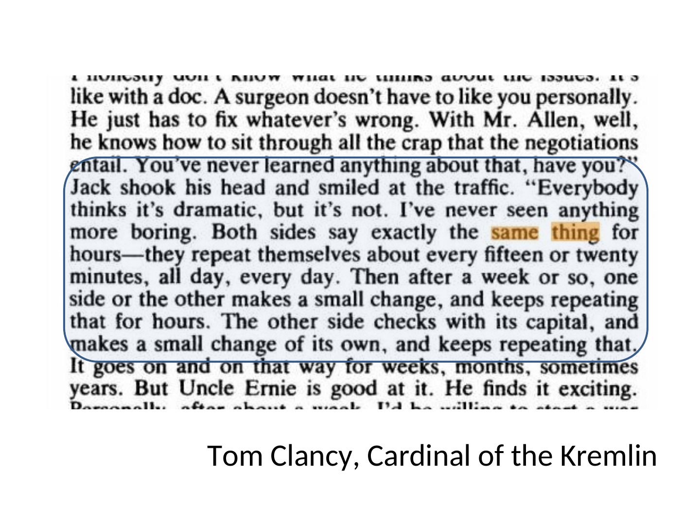 The original slide: a cropped photograph of a page of a novel, with the caption “Tom Clancy, Cardinal of the Kremlin” below it. One passage is ringed by a blue rounded outline and the words “same thing” are highlighted in orange. Above the outline, the page reads: “like with a doc. A surgeon doesn’t have to like you personally. He just has to fix whatever’s wrong. With Mr. Allen, well, he knows how to sit through all the crap that the negotiations” (the line above this is cut off at the crop). The ringed passage reads: “entail. You’ve never learned anything about that, have you?” Jack shook his head and smiled at the traffic. “Everybody thinks it’s dramatic, but it’s not. I’ve never seen anything more boring. Both sides say exactly the same thing for hours—they repeat themselves about every fifteen or twenty minutes, all day, every day. Then after a week or so, one side or the other makes a small change, and keeps repeating that for hours. The other side checks with its capital, and makes a small change of its own, and keeps repeating that.” Below the outline: “It goes on and on that way for weeks, months, sometimes years. But Uncle Ernie is good at it. He finds it exciting.” (the next line is cut off at the crop).